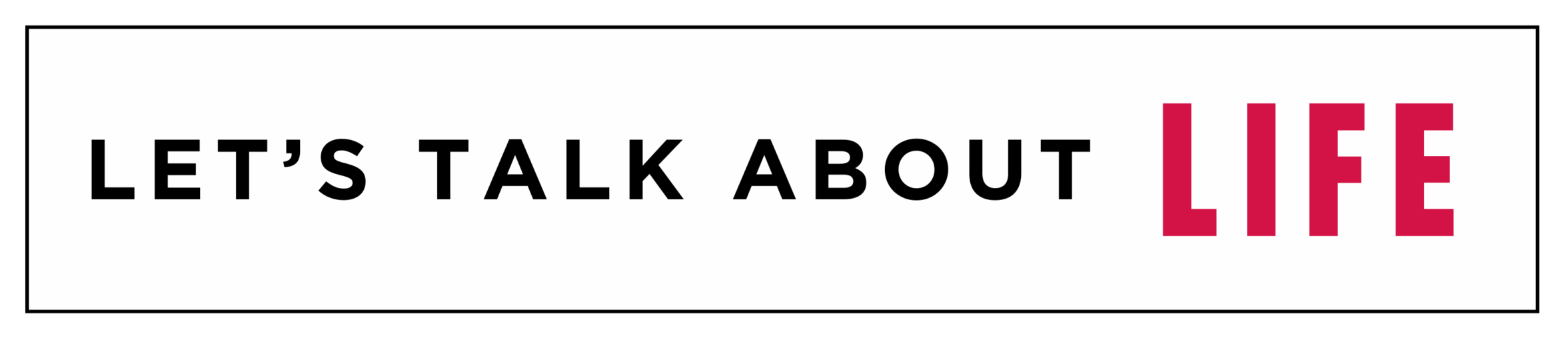 Let's Talk About LIFE